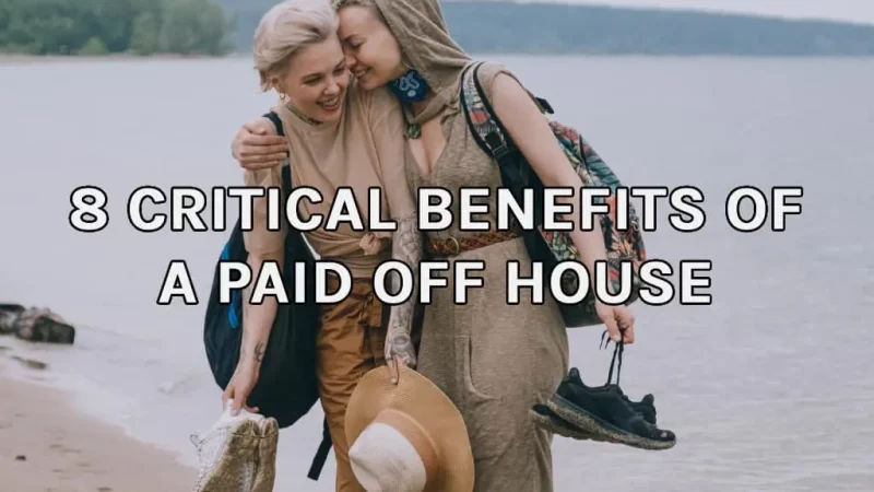 8 Critical Benefits Of A Paid Off House