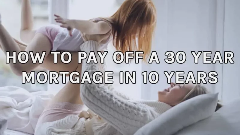 How To Pay Off A 30 Year Mortgage In 10 Years (2022)