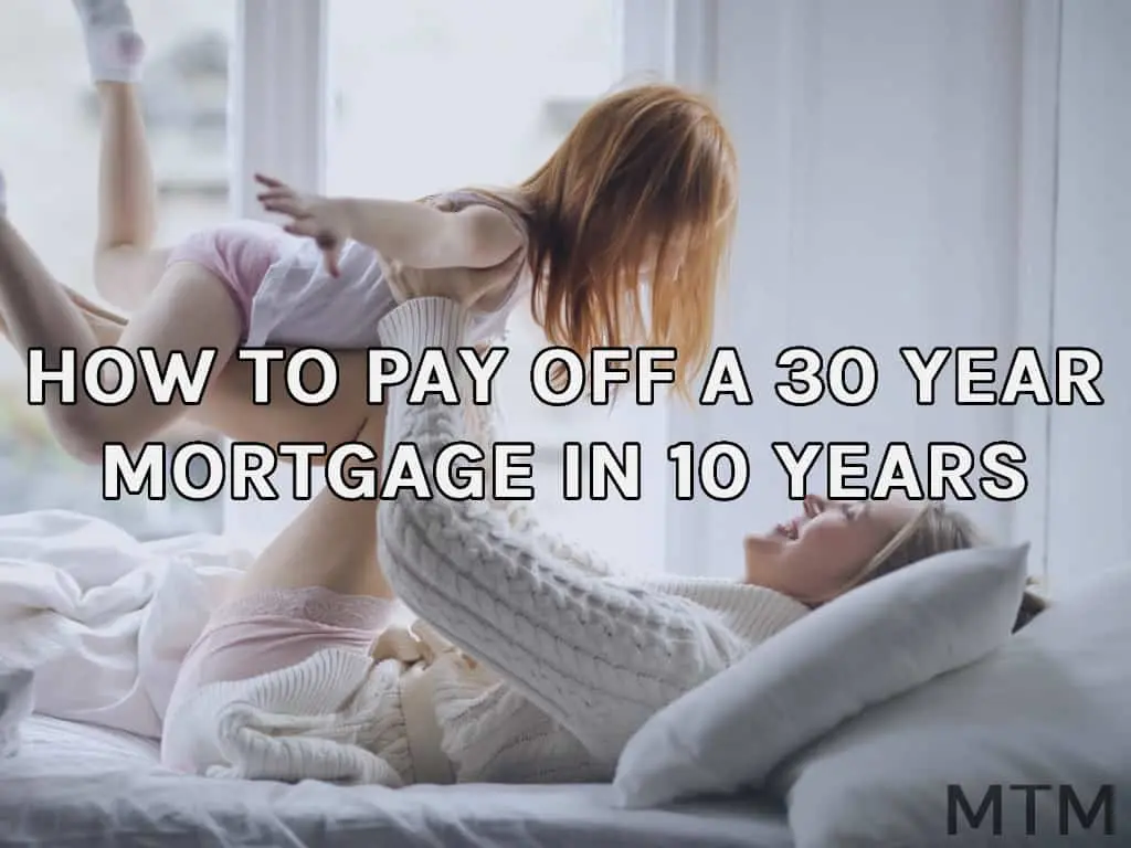 How To Pay Off A 30 Year Mortgage In 10 Years